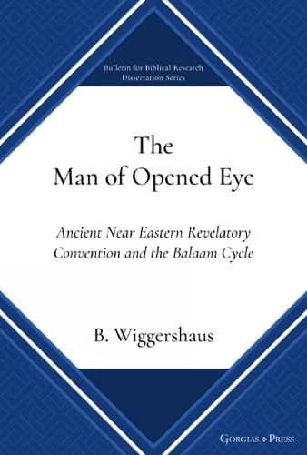 The Man of Opened Eye: Ancient Near Eastern Revelatory Convention and the Balaam Cycle