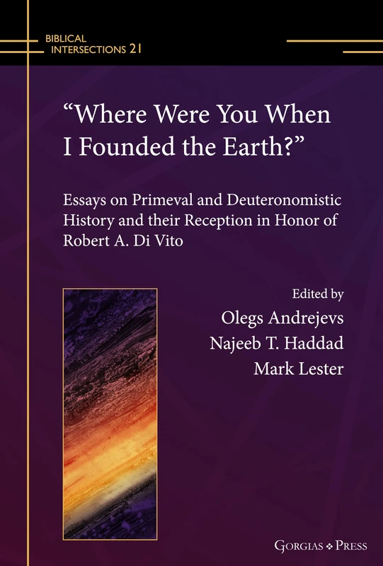 “Where Were You When I Founded the Earth?”: Essays on Primeval and Deuteronomistic History and their Reception in Honor of Robert A. Di Vito - Image 1