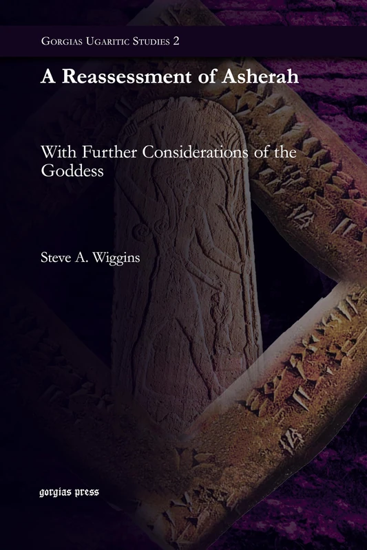 A Reassessment of Asherah: With Further Considerations of the Goddess: 2 (Gorgias Ugaritic Studies)