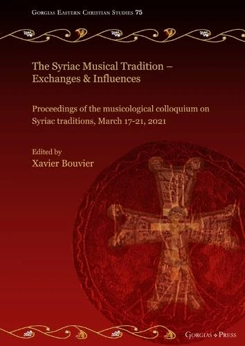 The Syriac Musical Tradition. Exchanges & Influences: Proceedings of the musicological colloquium on Syriac traditions, March 17-21, 2021