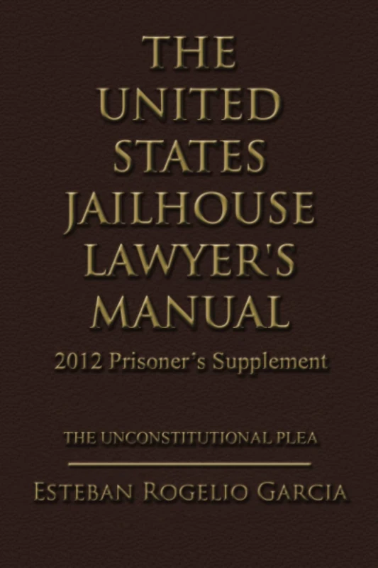 The United States Jailhouse Lawyer's Manual / 2012 Prisoner's Supplement: The Unconstitutional Plea - Image 1