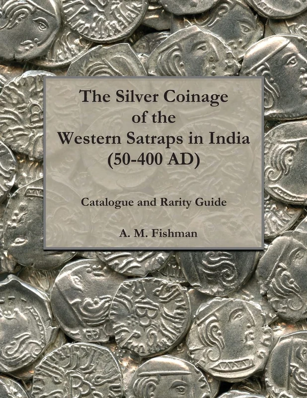 The Silver Coinage of the Western Satraps in India (50-400 AD): Catalogue and Rarity Guide: Volume 1 (The Coinage of the Western Satraps in India (50-400 AD))