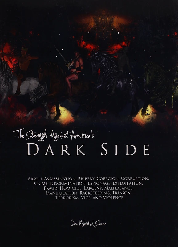 The Struggle Against America's Dark Side: Arson Assassination Bribery Coercion Corruption Crime Discrimination Espionage Exploitation Fraud Homicide Larcency Malfeasance Manipulation