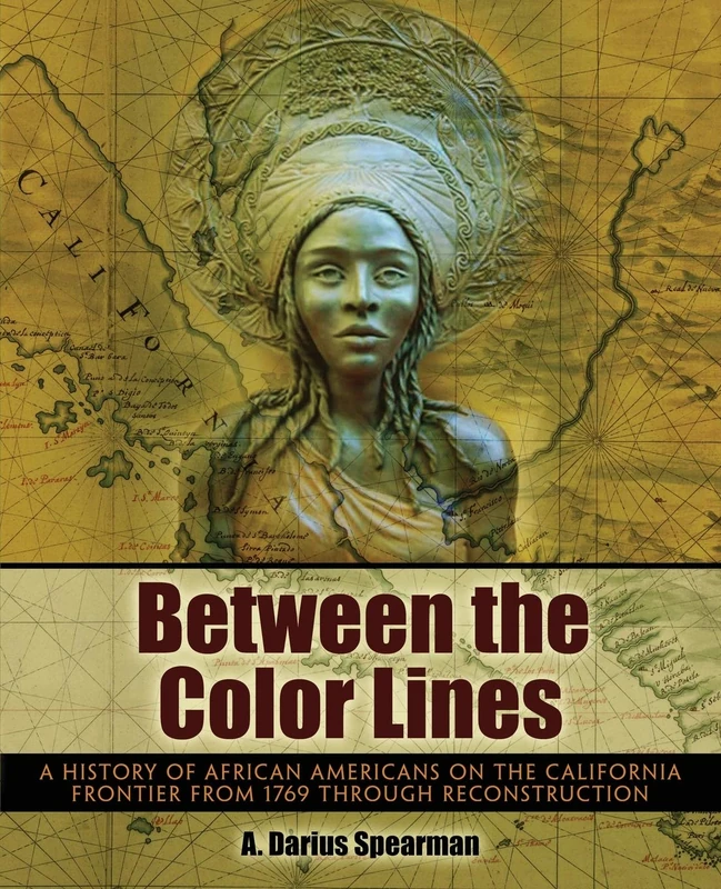 Between the Color Lines: A History of African Americans on the California Frontier from 1769 through Reconstruction