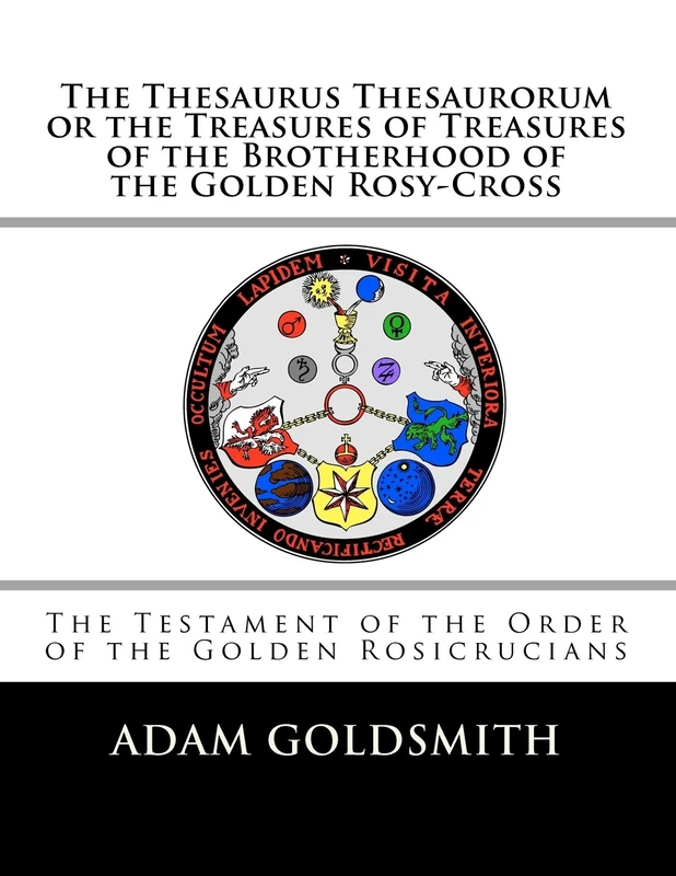 The Thesaurus Thesaurorum or the Treasures of Treasures of the Brotherhood of the Golden Rosy-Cross
