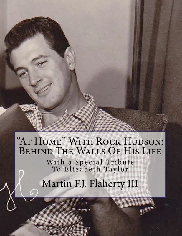 "At Home" With Rock Hudson: Behind The Walls Of His Life Un-corrected Proof: With a Special Tribute To Elizabeth Taylor: Volume 1