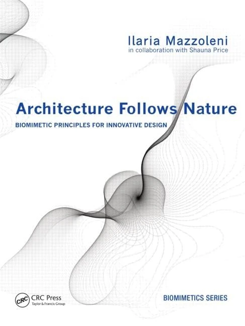 Architecture Follows Nature-Biomimetic Principles for Innovative Design: Biomometic Principles for Innovative Design (Biomimetics Series)
