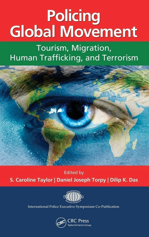 Policing Global Movement: Tourism, Migration, Human Trafficking, and Terrorism (International Police Executive Symposium Co-Publications)