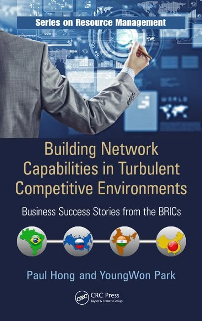 Building Network Capabilities in Turbulent Competitive Environments: Business Success Stories from the BRICs: 49 (Resource Management)