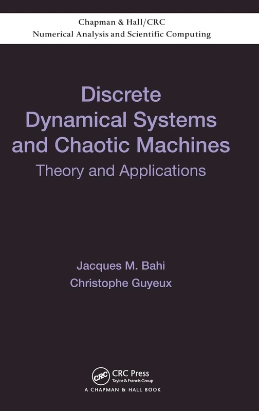 Discrete Dynamical Systems and Chaotic Machines: Theory and Applications: 20 (Chapman & Hall/CRC Numerical Analysis and Scientific Computing Series)