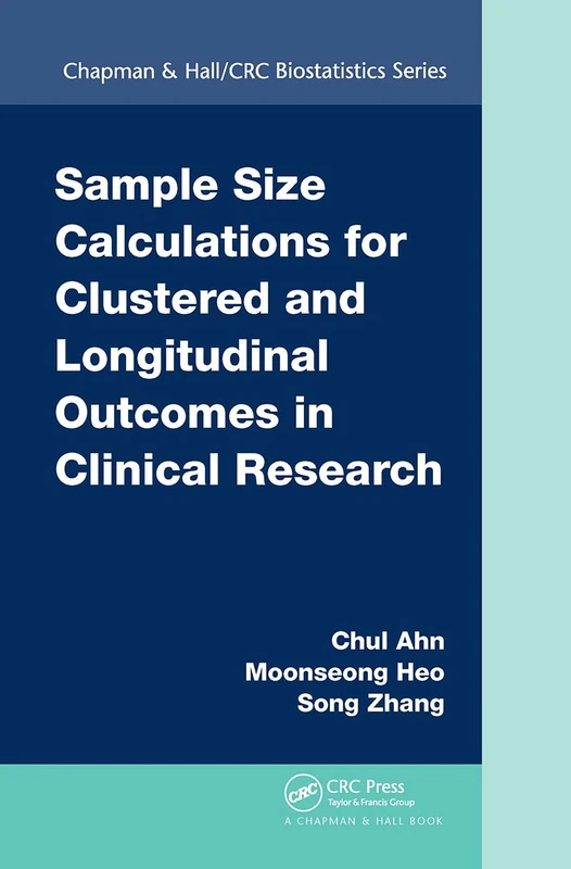 Sample Size Calculations for Clustered and Longitudinal Outcomes in Clinical Research: 71 (Chapman & Hall/CRC Biostatistics Series)