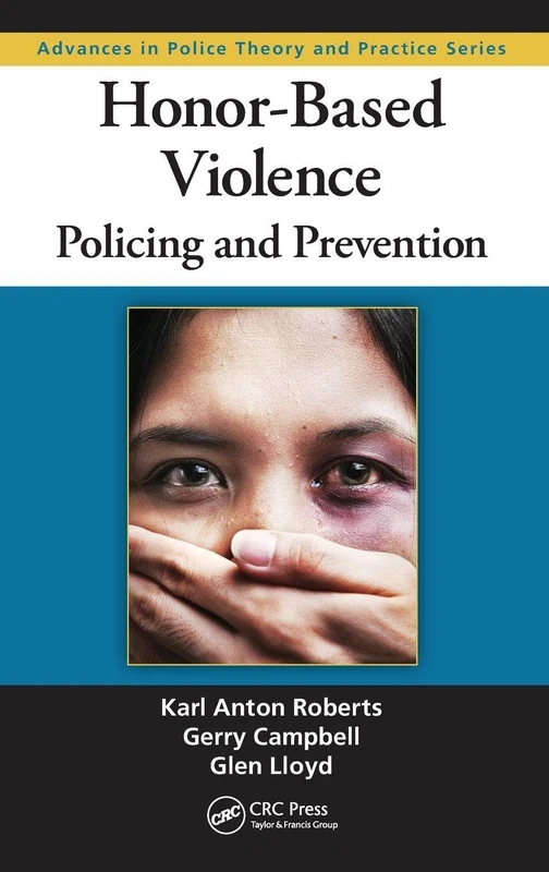 Honor-Based Violence: Policing and Prevention: 19 (Advances in Police Theory and Practice)