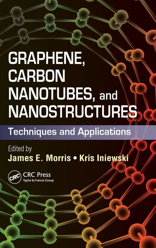Graphene, Carbon Nanotubes, and Nanostructures: Techniques and Applications: 12 (Devices, Circuits, and Systems)