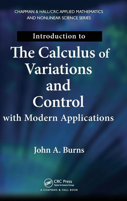 Introduction to the Calculus of Variations and Control with Modern Applications: 28 (Chapman & Hall/CRC Applied Mathematics & Nonlinear Science)