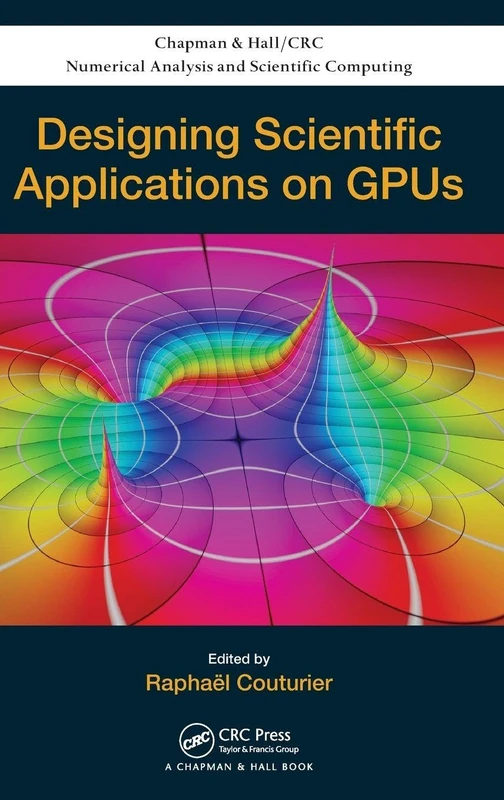 Designing Scientific Applications on GPUs: 21 (Chapman & Hall/CRC Numerical Analysis and Scientific Computing Series)