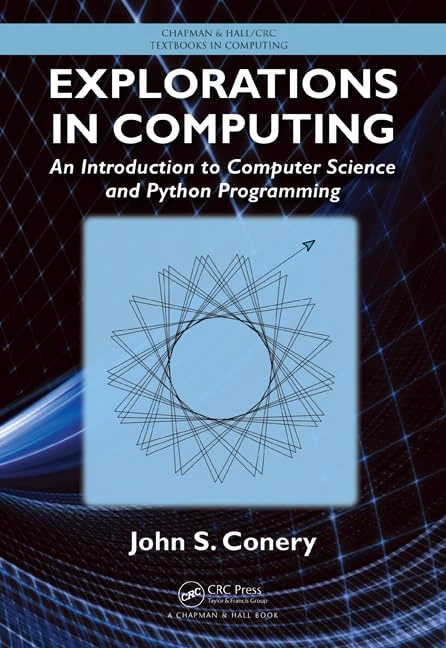 Explorations in Computing: An Introduction to Computer Science and Python Programming: 13 (Chapman & Hall/CRC Textbooks in Computing)