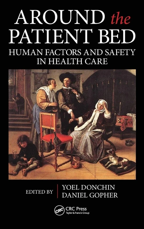 Around the Patient Bed: Human Factors and Safety in Health Care (Human Factors and Ergonomics)