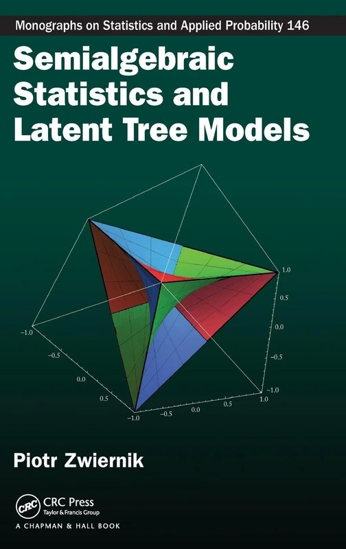 Semialgebraic Statistics and Latent Tree Models (Chapman & Hall/CRC Monographs on Statistics & Applied Probab)