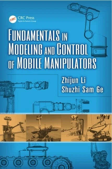 Fundamentals in Modeling and Control of Mobile Manipulators: 48 (Automation and Control Engineering)