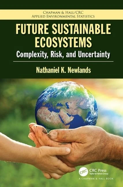 Future Sustainable Ecosystems: Complexity, Risk, and Uncertainty: 11 (Chapman & Hall/CRC Applied Environmental Statistics)