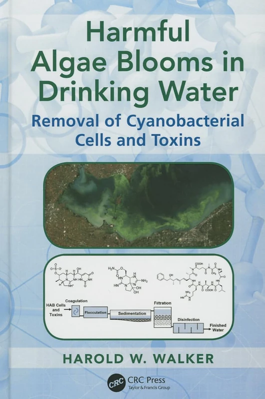 Harmful Algae Blooms in Drinking Water: Removal of Cyanobacterial Cells and Toxins: 1 (Advances in Water and Wastewater Transport and Treatment)