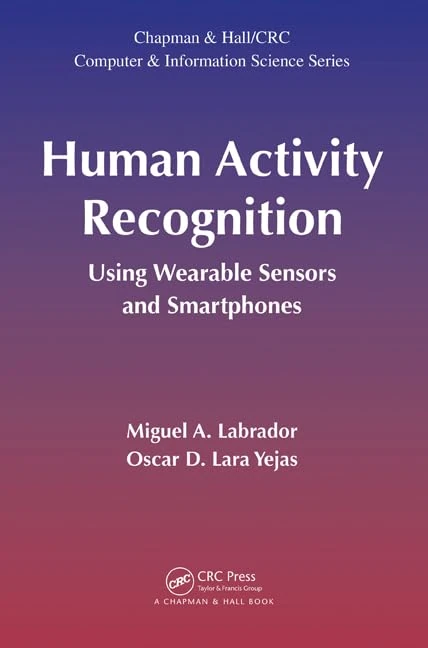 Human Activity Recognition: Using Wearable Sensors and Smartphones: 30 (Chapman & Hall/CRC Computer and Information Science Series)