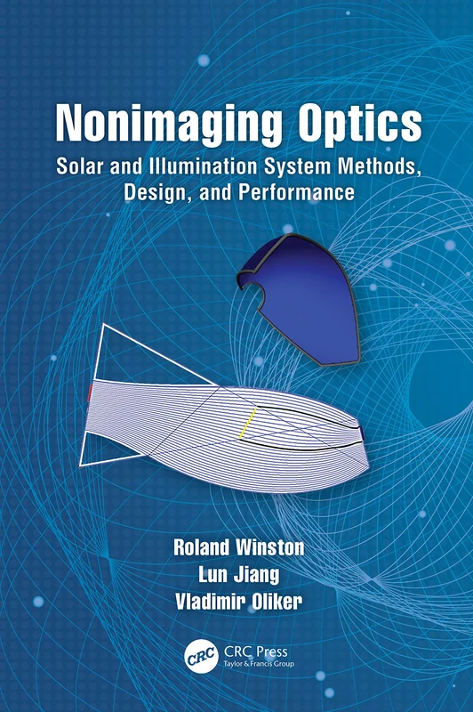 Nonimaging Optics: Solar and Illumination System Methods, Design, and Performance (Optical Sciences and Applications of Light)