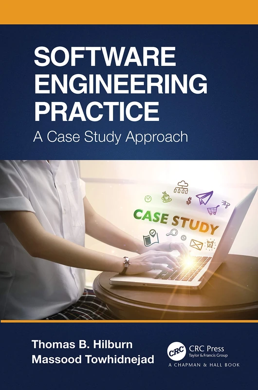 Software Engineering Practice: A Case Study Approach (Chapman & Hall/CRC Innovations in Software Engineering and S)