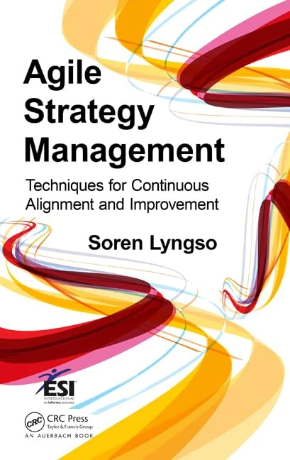 Agile Strategy Management: Techniques for Continuous Alignment and Improvement: 18 (ESI International Project Management Series)