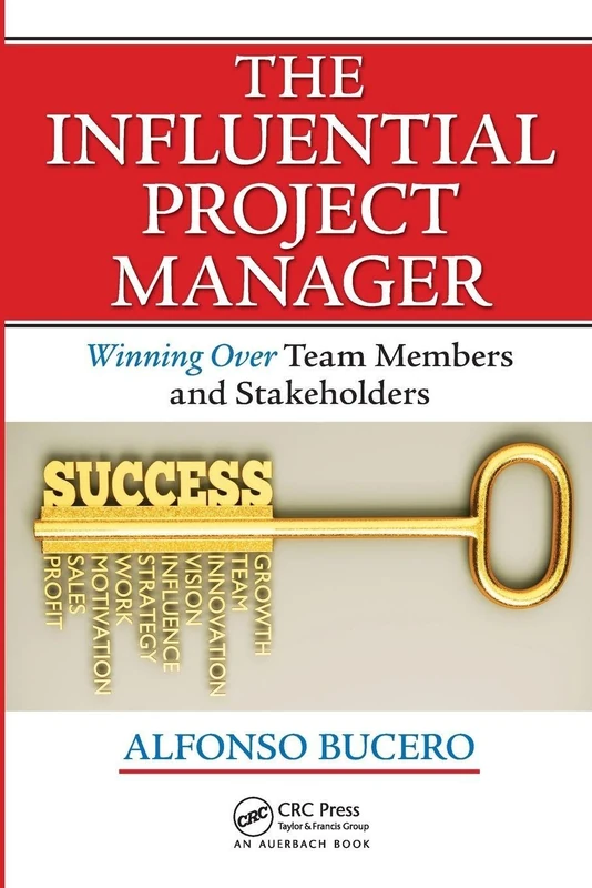 The Influential Project Manager: Winning Over Team Members and Stakeholders (Best Practices in Portfolio, Program, and Project Management)