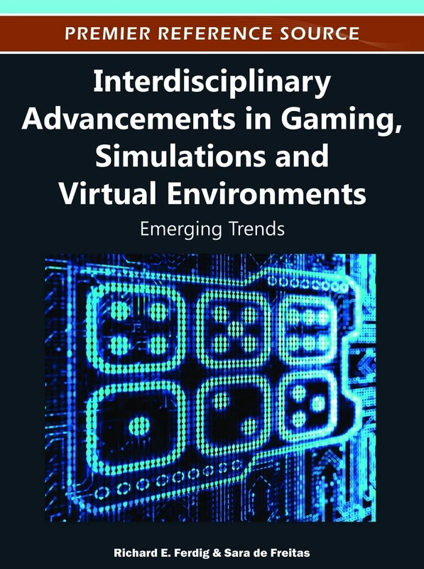 Interdisciplinary Advancements in Gaming, Simulations, and Virtual Environments: Emerging Trends (Premier Reference Source)
