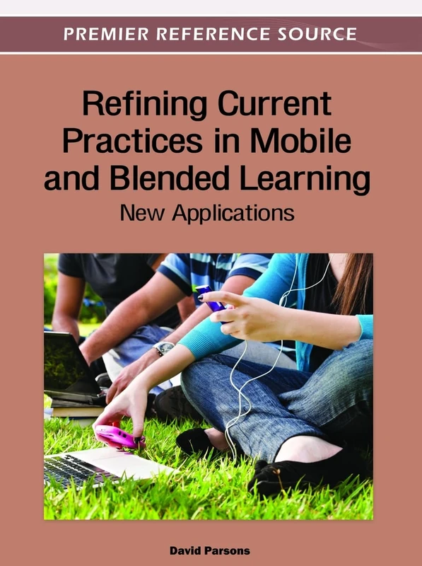 Refining Current Practices in Mobile and Blended Learning: New Applications (Advances in Mobile and Distance Learning)