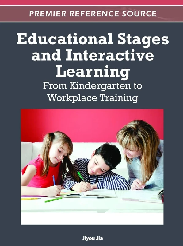 Educational Stages and Interactive Learning: From Kindergarten to Workplace Training: 1 (Premier Reference Source)