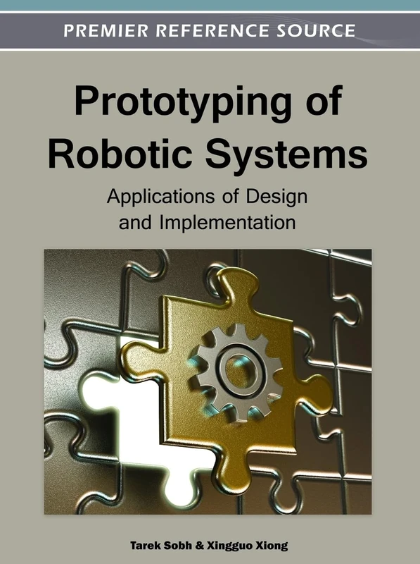 Prototyping of Robotic Systems: Applications of Design and Implementation (Advances in Computational Intelligence and Robotics)
