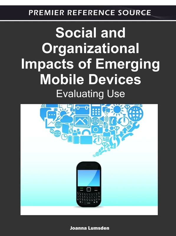 Social and Organizational Impacts of Emerging Mobile Devices: Evaluating Use (Premier Reference Source)