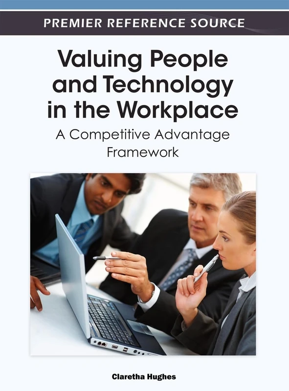 Valuing People and Technology in the Workplace: A Competitive Advantage Framework (Advances in Human Resources Management and Organizational Development)