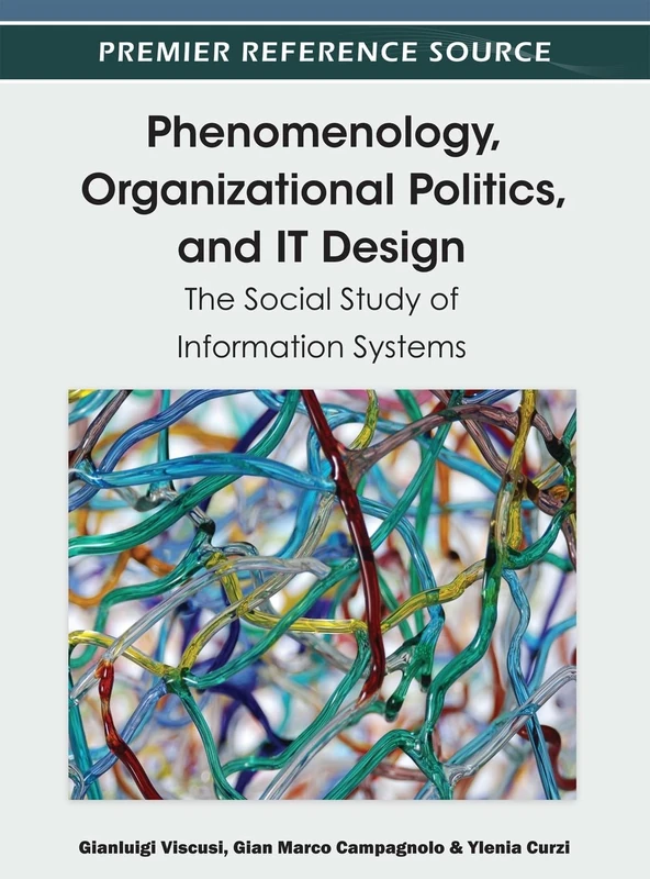 Phenomenology, Organizational Politics, and IT Design: The Social Study of Information Systems (Premier Reference Source)