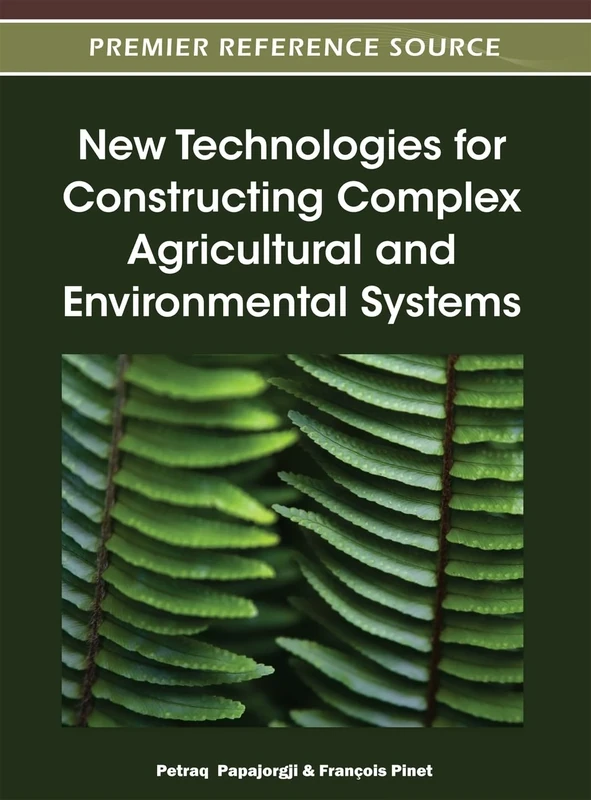 New Technologies for Constructing Complex Agricultural and Environmental Systems (Premier Reference Source)