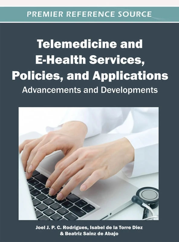 Telemedicine and E-Health Services, Policies, and Applications: Advancements and Developments (Advances in Healthcare Information Systems and Administration)