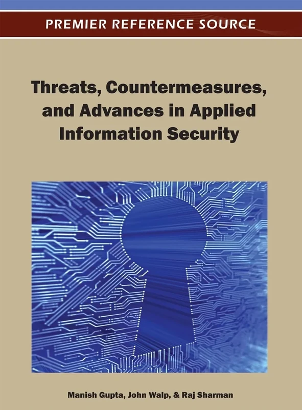 Threats, Countermeasures, and Advances in Applied Information Security (Advances in Information Security, Privacy, and Ethics)