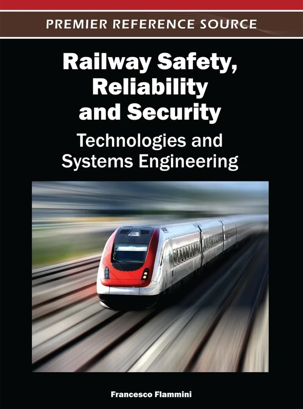 Railway Safety, Reliability, and Security: Technologies and Systems Engineering (Premier Reference Source)