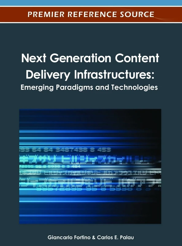 Next Generation Content Delivery Infrastructures: Emerging Paradigms and Technologies (Premier Reference Source)