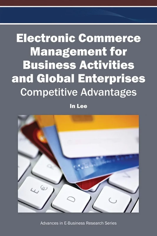 Electronic Commerce Management for Business Activities and Global Enterprises: Competitive Advantages (Advances in E-Business Research)
