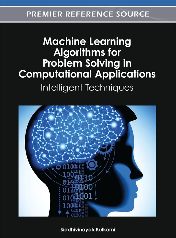 Machine Learning Algorithms for Problem Solving in Computational Applications: Intelligent Techniques (Premier Reference Source)