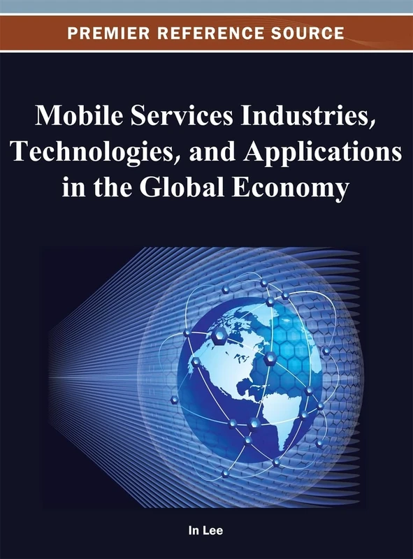 Mobile Services Industries, Technologies, and Applications in the Global Economy (Advances in E-Business Research)