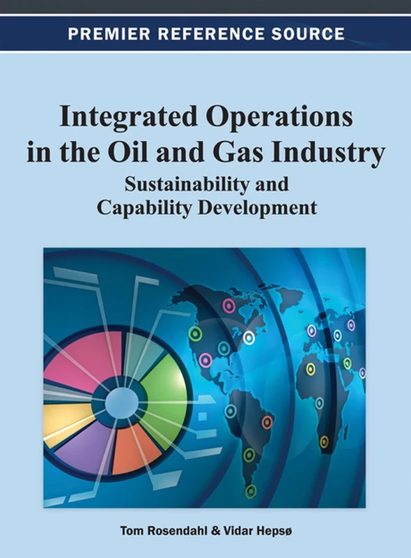 Integrated Operations in the Oil and Gas Industry: Sustainability and Capability Development (Advances in Business Strategy and Competitive Advantage)