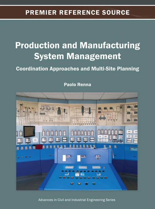 Production and Manufacturing System Management: Coordination Approaches and Multi-Site Planning (Advances in Civil and Industrial Engineering)