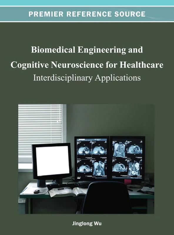 Biomedical Engineering and Cognitive Neuroscience for Healthcare: Interdisciplinary Applications (Advances in Bioinformatics and Biomedical Engineering)