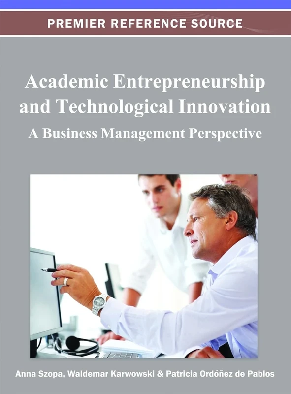 Academic Entrepreneurship and Technological Innovation: A Business Management Perspective (Advances in Educational Marketing, Administration, and Leadership)