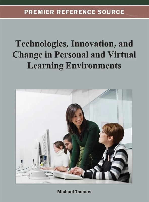 Technologies, Innovation, and Change in Personal and Virtual Learning Environments (Premier Reference Source)